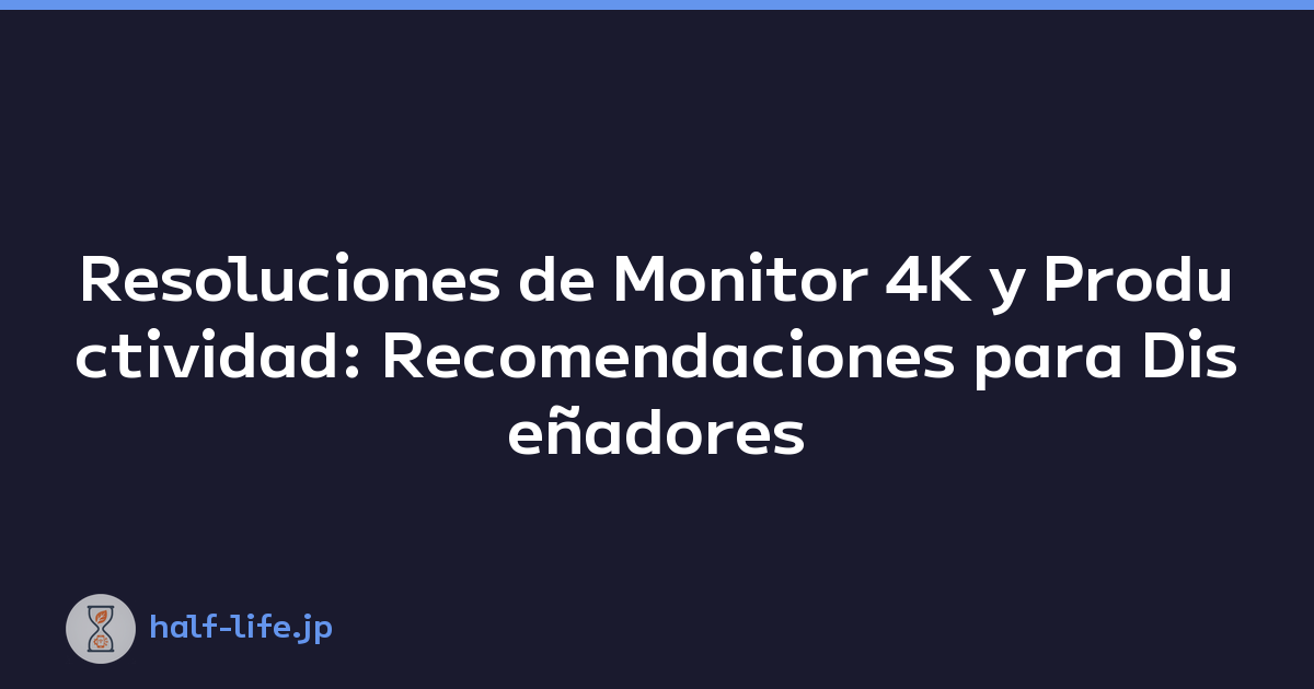 Resoluciones de Monitor 4K y Productividad: Recomendaciones para Diseñadores