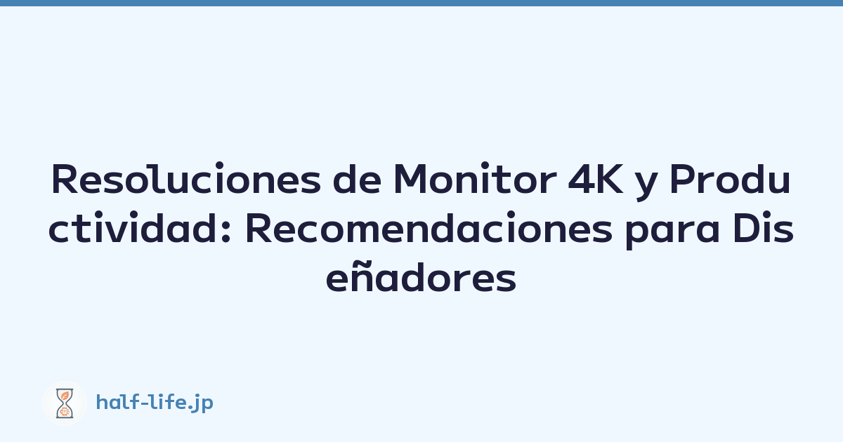 Resoluciones de Monitor 4K y Productividad: Recomendaciones para Diseñadores