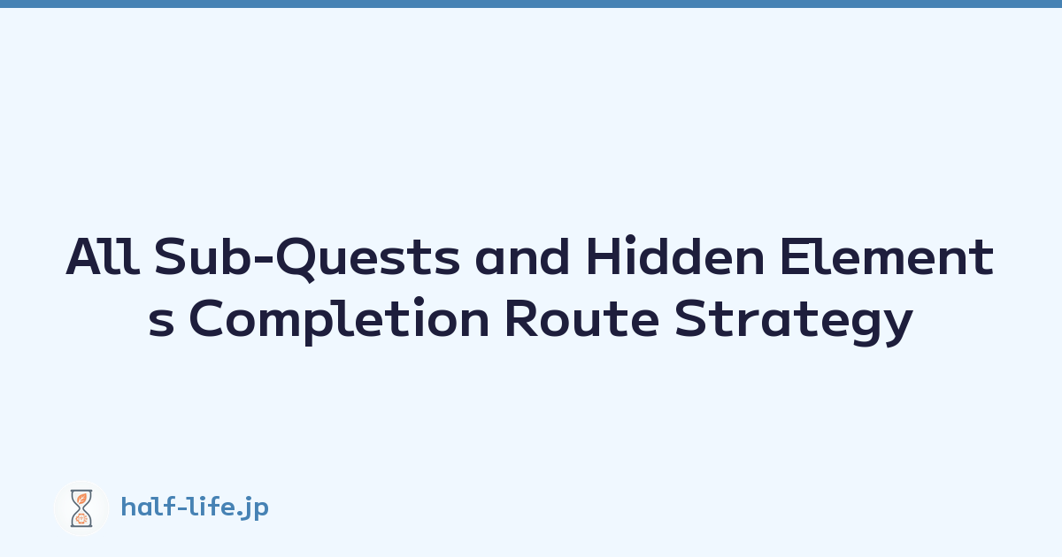 All Sub-Quests and Hidden Elements Completion Route Strategy