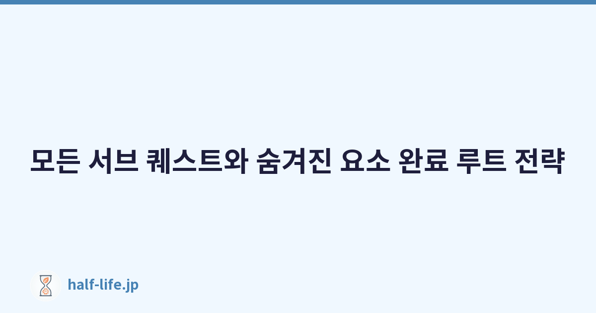 모든 서브 퀘스트와 숨겨진 요소 완료 루트 전략