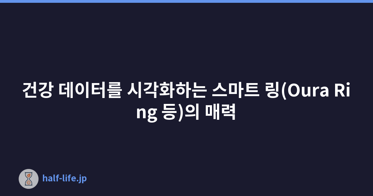 건강 데이터를 시각화하는 스마트 링(Oura Ring 등)의 매력