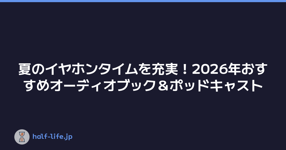 夏のイヤホンタイムを充実！2026年おすすめオーディオブック＆ポッドキャスト