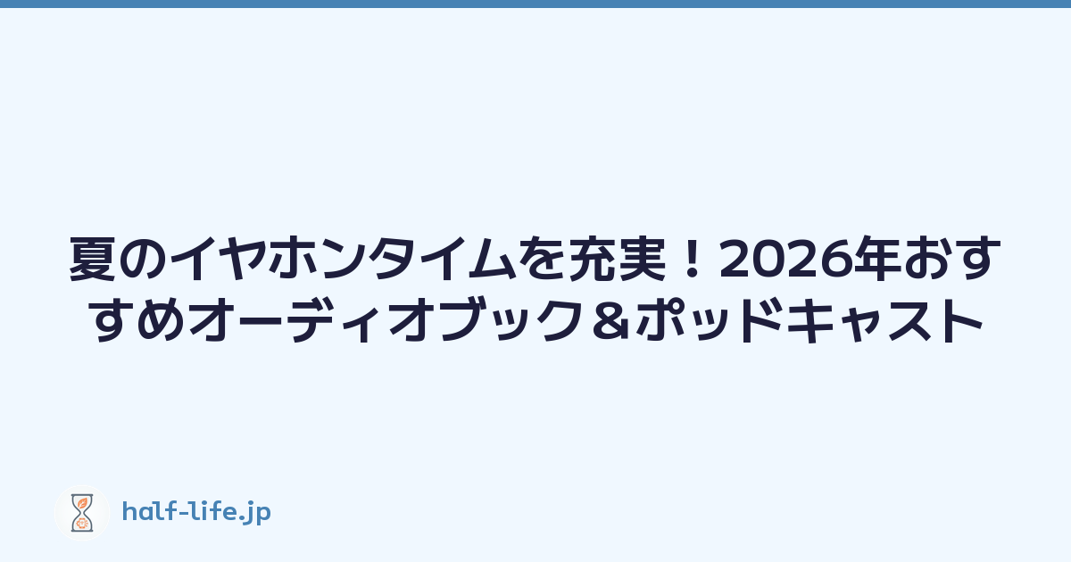 夏のイヤホンタイムを充実！2026年おすすめオーディオブック＆ポッドキャスト