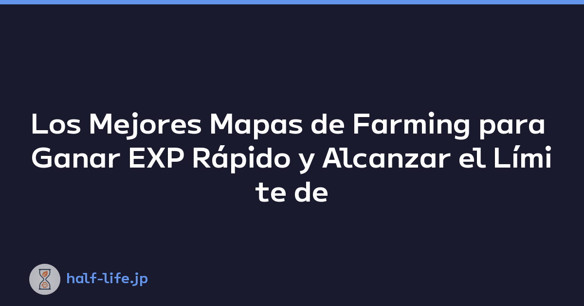 Los Mejores Mapas de Farming para Ganar EXP Rápido y Alcanzar el Límite de Nivel