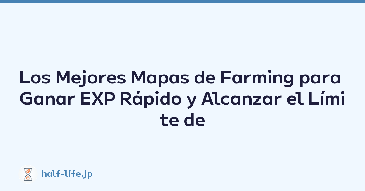 Los Mejores Mapas de Farming para Ganar EXP Rápido y Alcanzar el Límite de Nivel