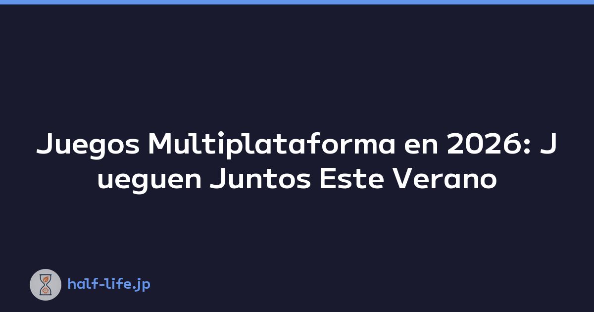 Juegos Multiplataforma en 2026: Jueguen Juntos Este Verano