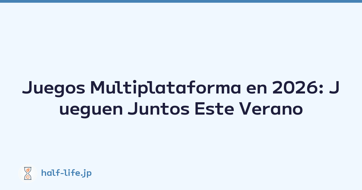 Juegos Multiplataforma en 2026: Jueguen Juntos Este Verano