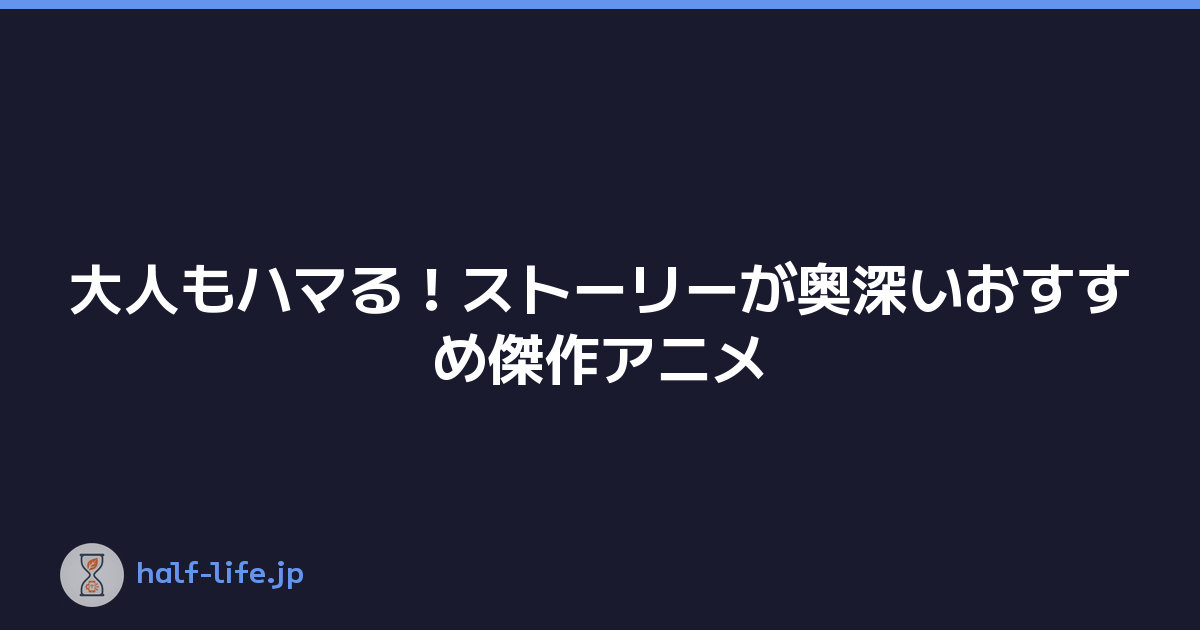 大人もハマる！ストーリーが奥深いおすすめ傑作アニメ