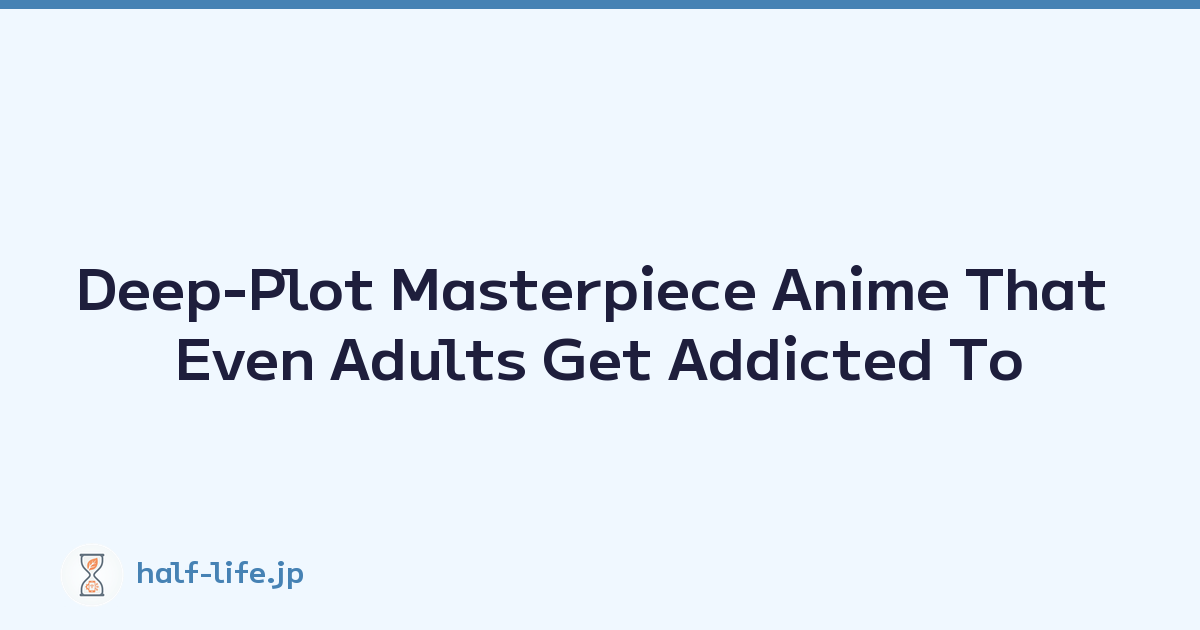 Deep-Plot Masterpiece Anime That Even Adults Get Addicted To