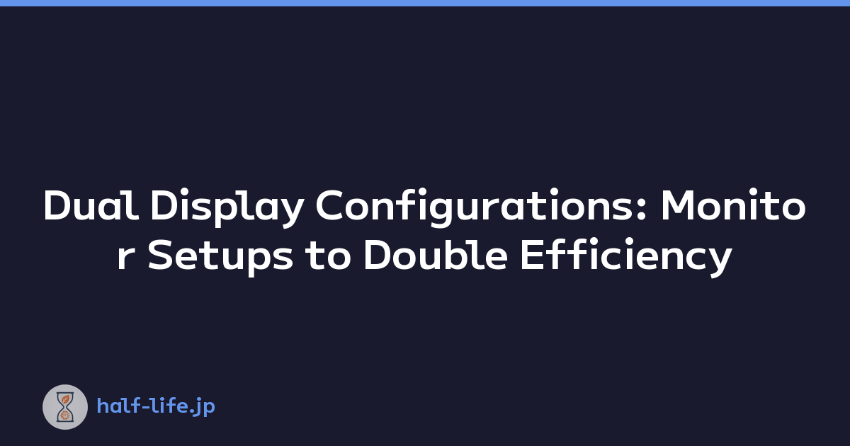 Dual Display Configurations: Monitor Setups to Double Efficiency