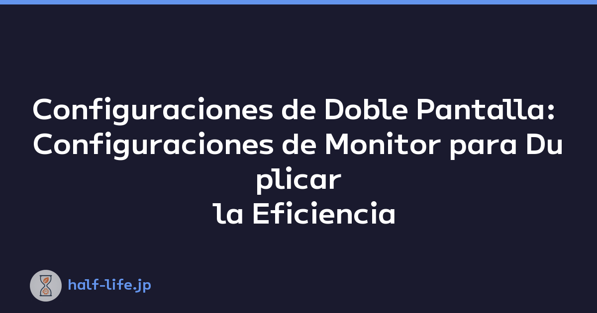 Configuraciones de Doble Pantalla: Configuraciones de Monitor para Duplicar la Eficiencia