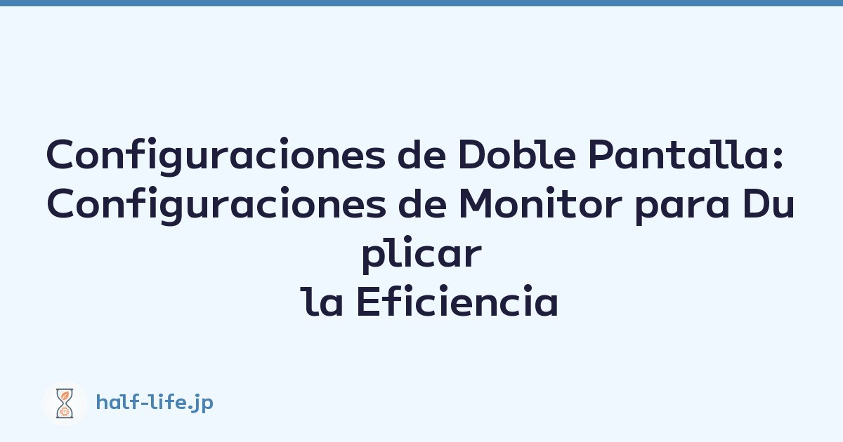 Configuraciones de Doble Pantalla: Configuraciones de Monitor para Duplicar la Eficiencia