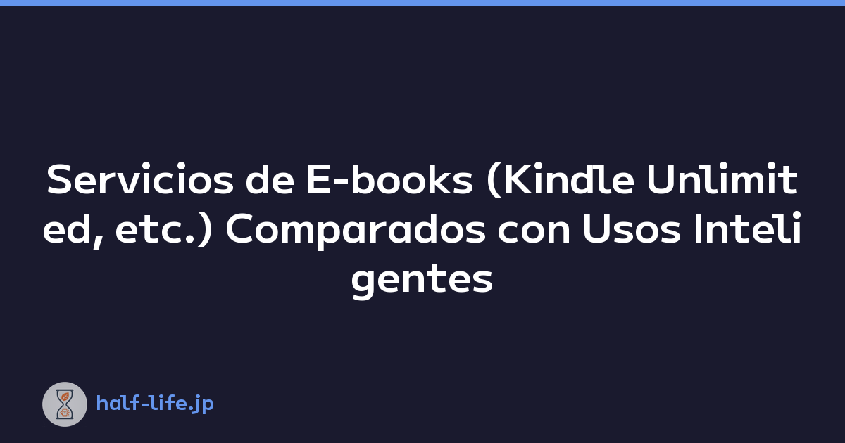 Servicios de E-books (Kindle Unlimited, etc.) Comparados con Usos Inteligentes