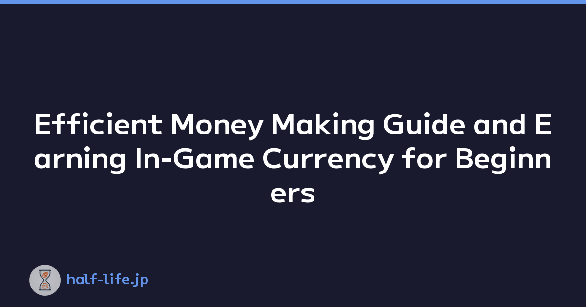 Efficient Money Making Guide and Earning In-Game Currency for Beginners