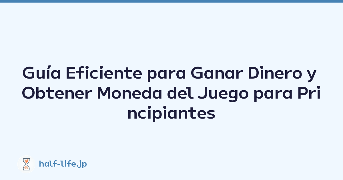Guía Eficiente para Ganar Dinero y Obtener Moneda del Juego para Principiantes