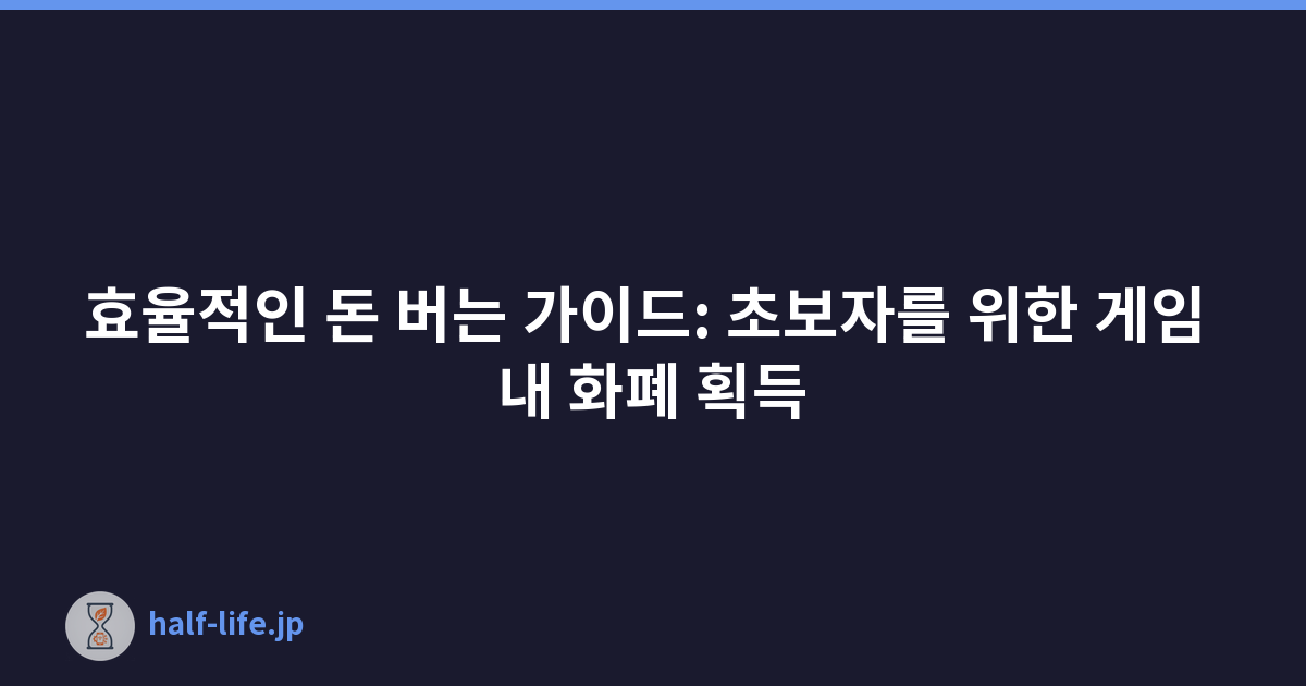 효율적인 돈 버는 가이드: 초보자를 위한 게임 내 화폐 획득