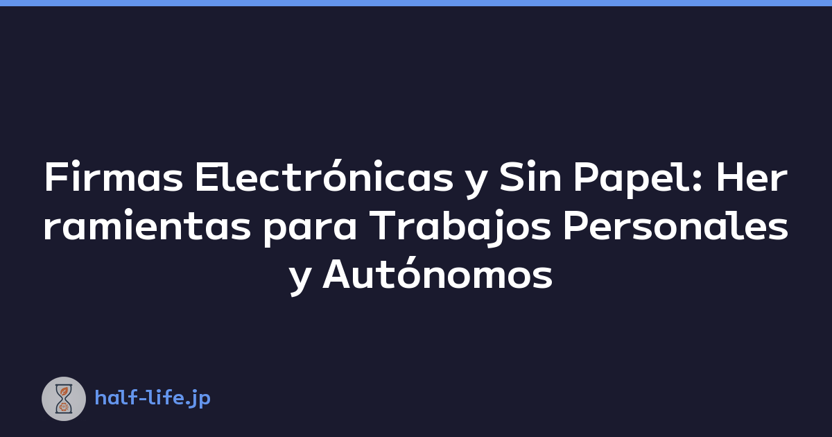 Firmas Electrónicas y Sin Papel: Herramientas para Trabajos Personales y Autónomos