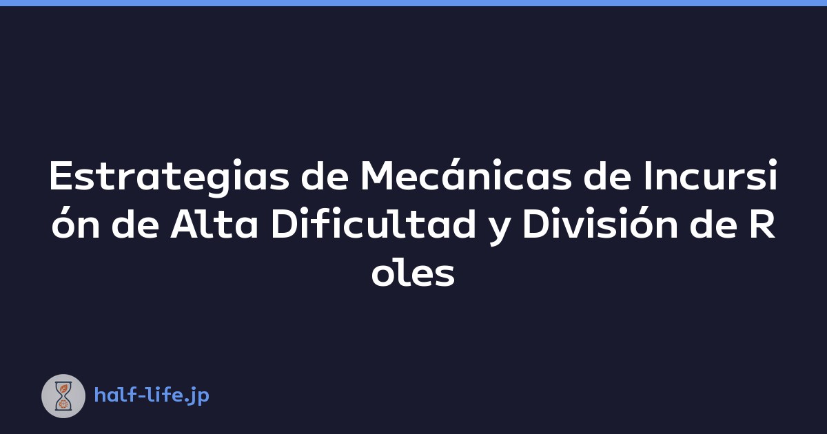 Estrategias de Mecánicas de Incursión de Alta Dificultad y División de Roles