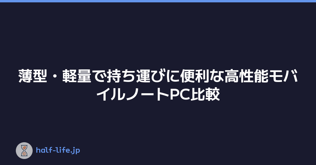 薄型・軽量で持ち運びに便利な高性能モバイルノートPC比較
