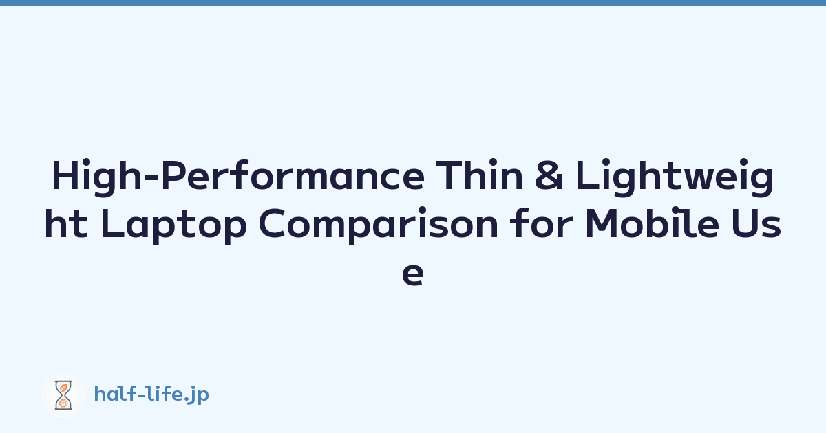 High-Performance Thin & Lightweight Laptop Comparison for Mobile Use
