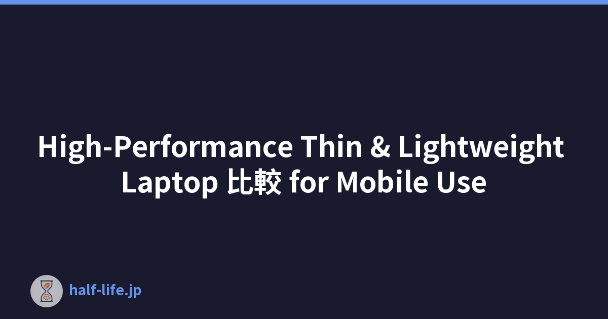 High-Performance Thin & Lightweight Laptop 比較 for Mobile Use