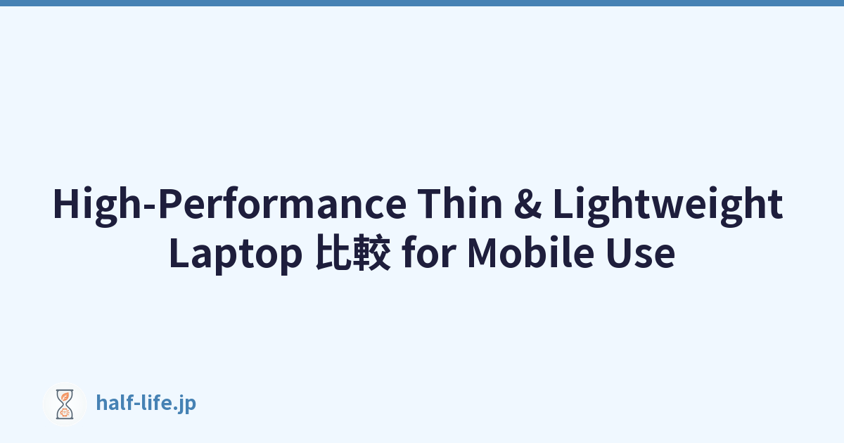 High-Performance Thin & Lightweight Laptop 比較 for Mobile Use