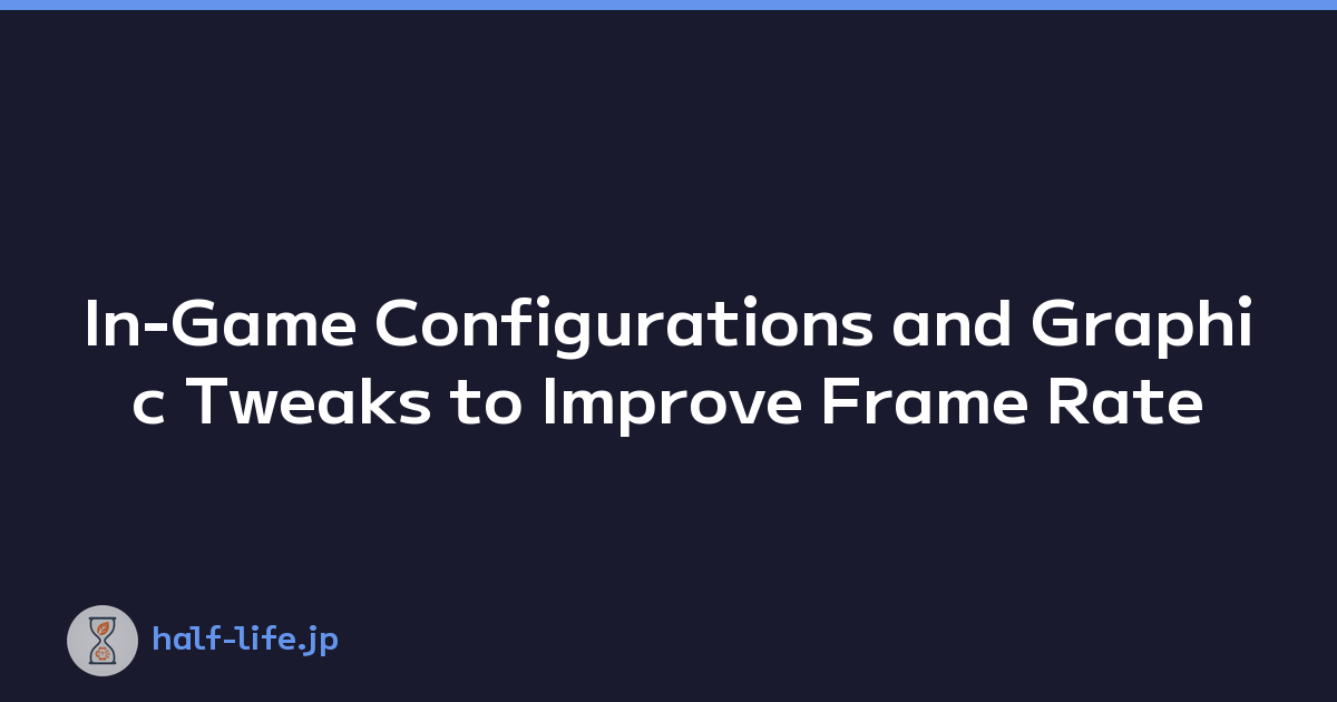 In-Game Configurations and Graphic Tweaks to Improve Frame Rate