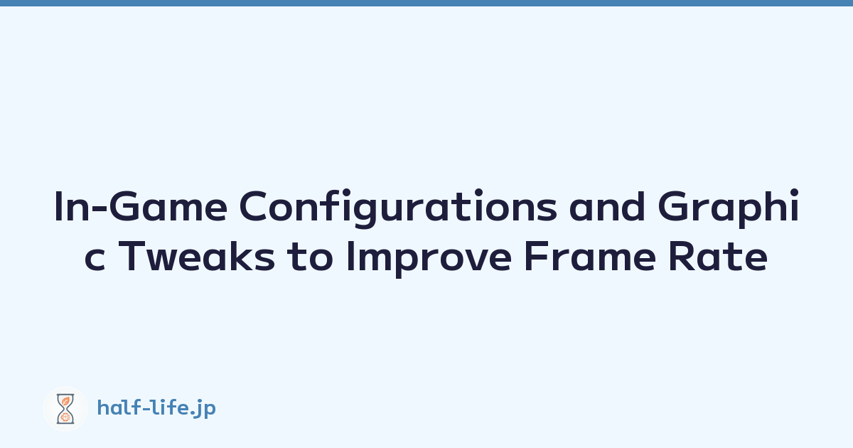 In-Game Configurations and Graphic Tweaks to Improve Frame Rate