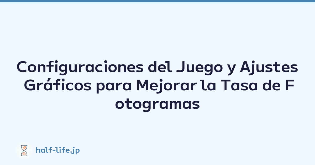 Configuraciones del Juego y Ajustes Gráficos para Mejorar la Tasa de Fotogramas