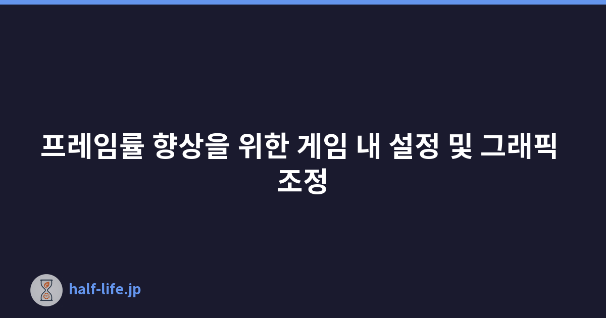 프레임률 향상을 위한 게임 내 설정 및 그래픽 조정