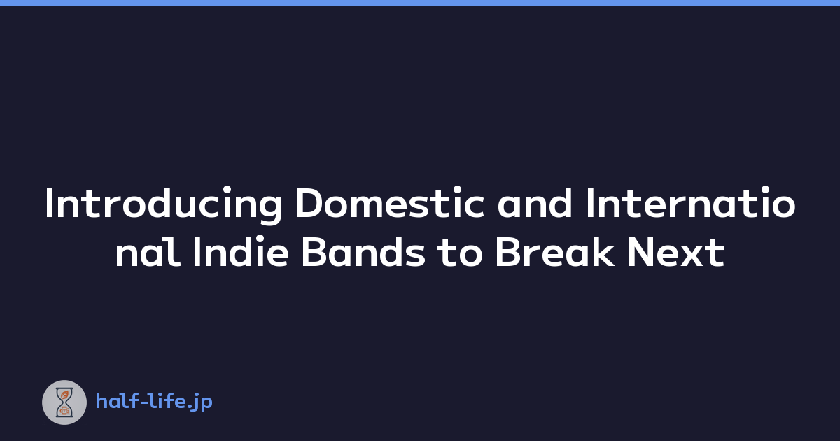 Introducing Domestic and International Indie Bands to Break Next