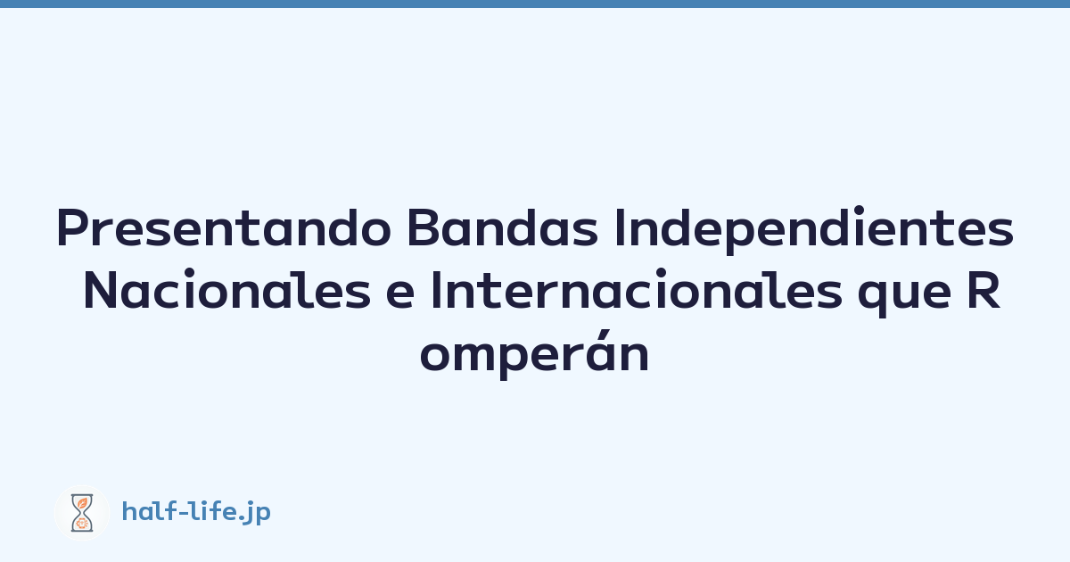 Presentando Bandas Independientes Nacionales e Internacionales que Romperán el Siguiente Nivel