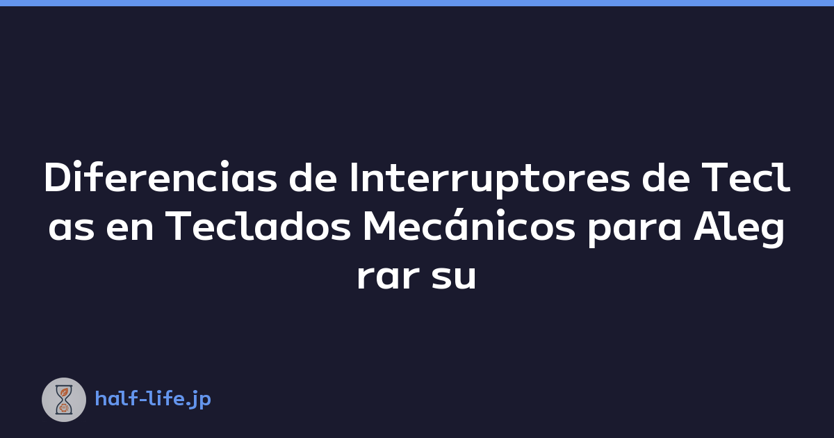 Diferencias de Interruptores de Teclas en Teclados Mecánicos para Alegrar su Escritorio