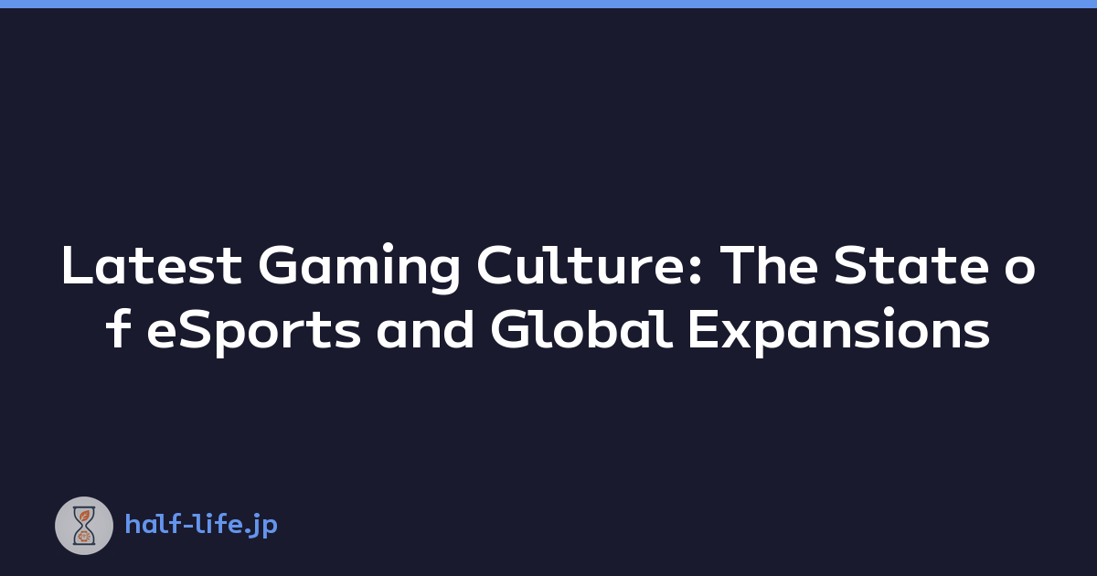 Latest Gaming Culture: The State of eSports and Global Expansions