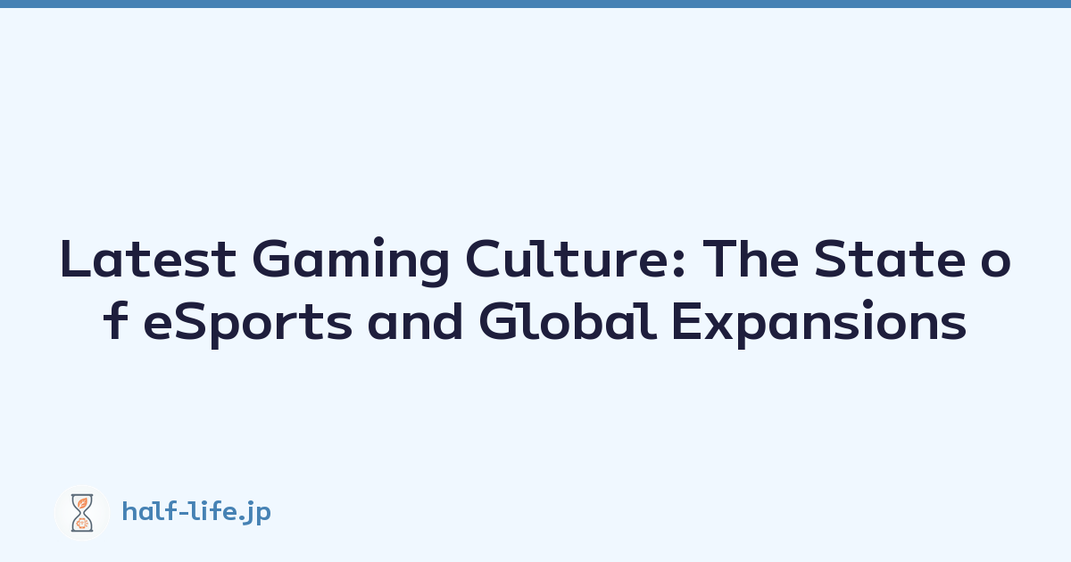 Latest Gaming Culture: The State of eSports and Global Expansions