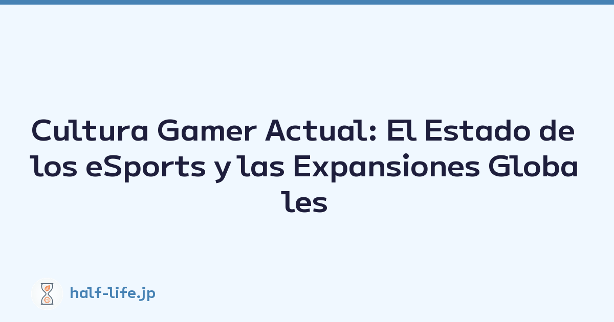 Cultura Gamer Actual: El Estado de los eSports y las Expansiones Globales
