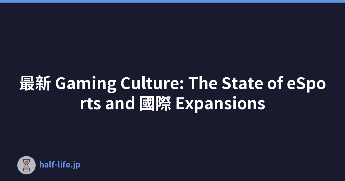 最新 Gaming Culture: The State of eSports and 國際 Expansions