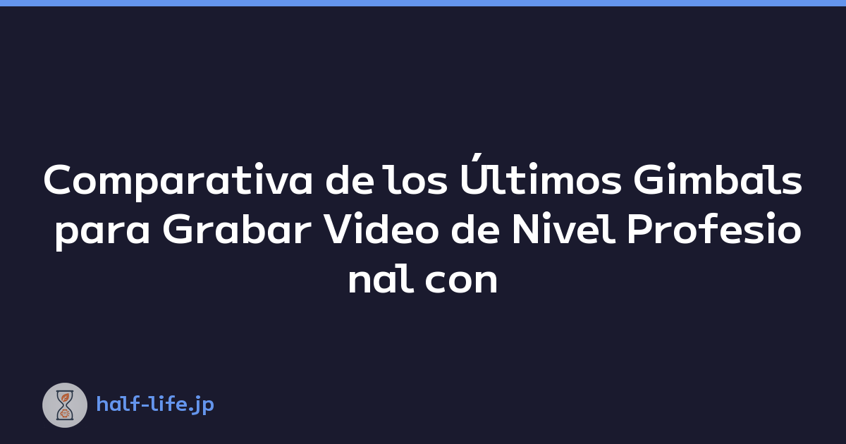 Comparativa de los Últimos Gimbals para Grabar Video de Nivel Profesional con su Teléfono