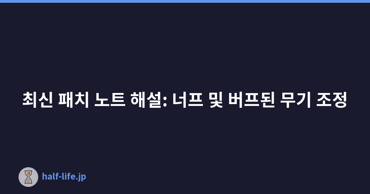 최신 패치 노트 해설: 너프 및 버프된 무기 조정