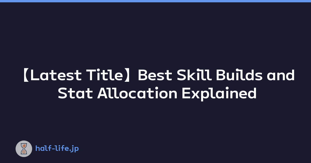【Latest Title】Best Skill Builds and Stat Allocation Explained