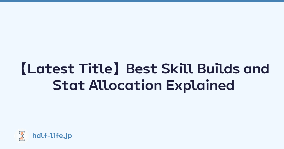 【Latest Title】Best Skill Builds and Stat Allocation Explained