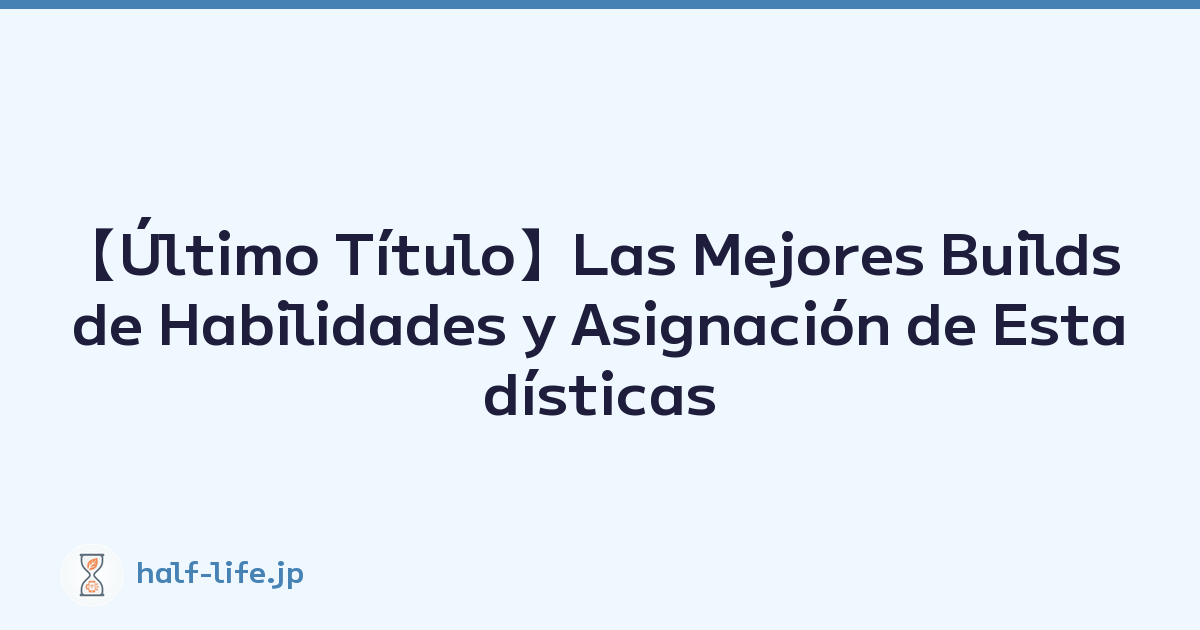 【Último Título】Las Mejores Builds de Habilidades y Asignación de Estadísticas Explicadas