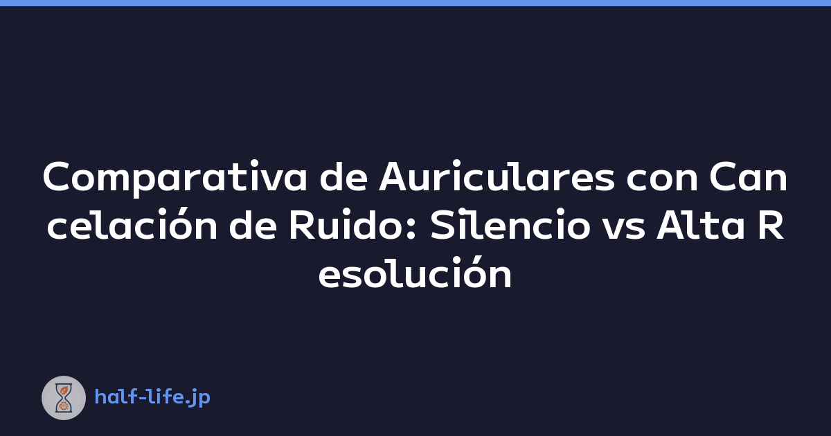 Comparativa de Auriculares con Cancelación de Ruido: Silencio vs Alta Resolución