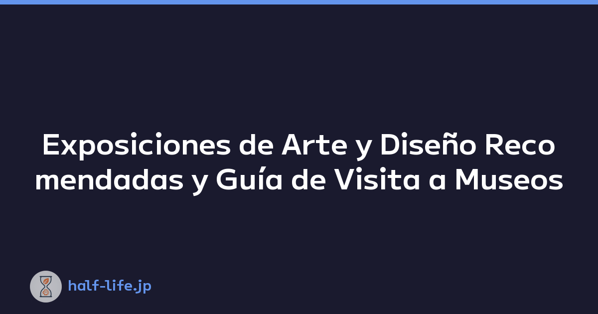 Exposiciones de Arte y Diseño Recomendadas y Guía de Visita a Museos