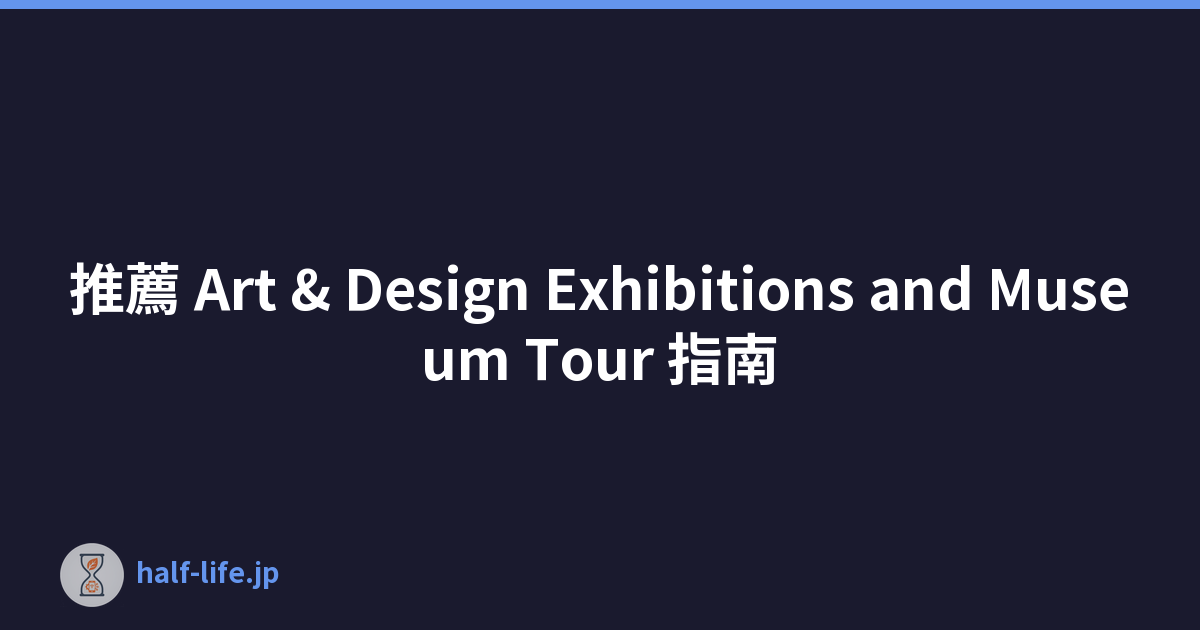 推薦 Art & Design Exhibitions and Museum Tour 指南