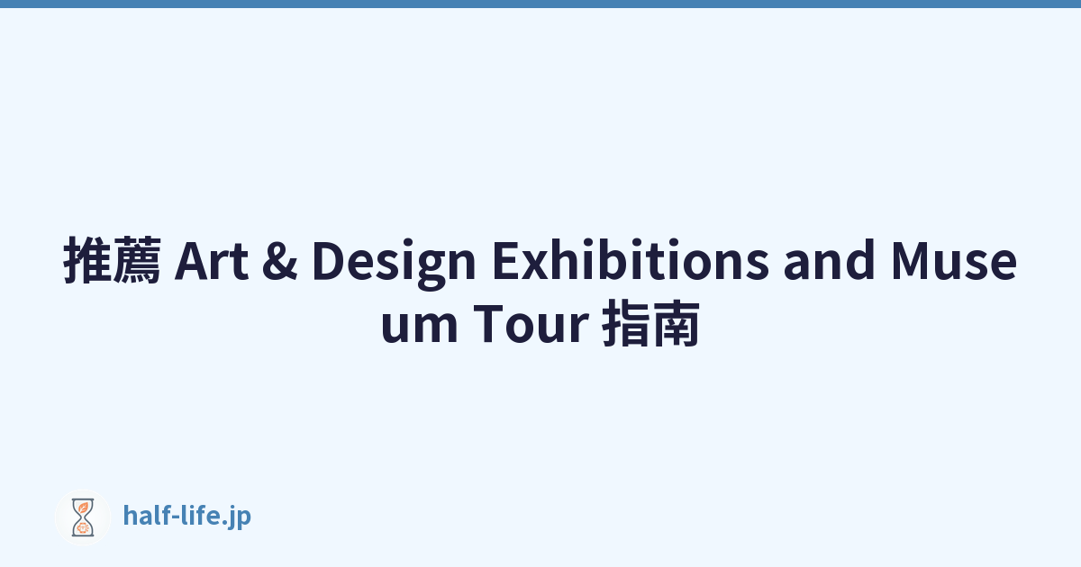 推薦 Art & Design Exhibitions and Museum Tour 指南