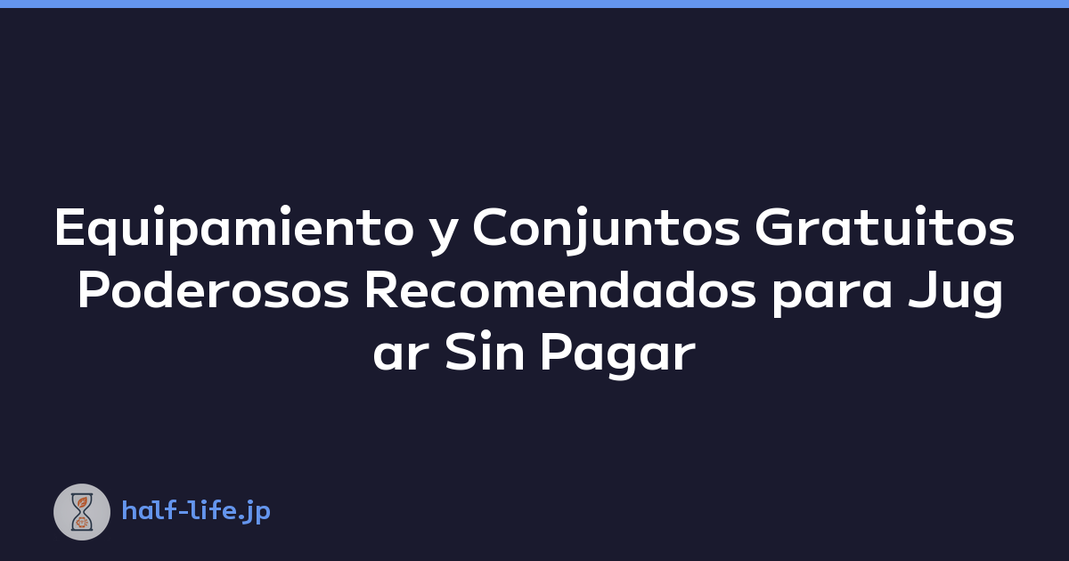 Equipamiento y Conjuntos Gratuitos Poderosos Recomendados para Jugar Sin Pagar