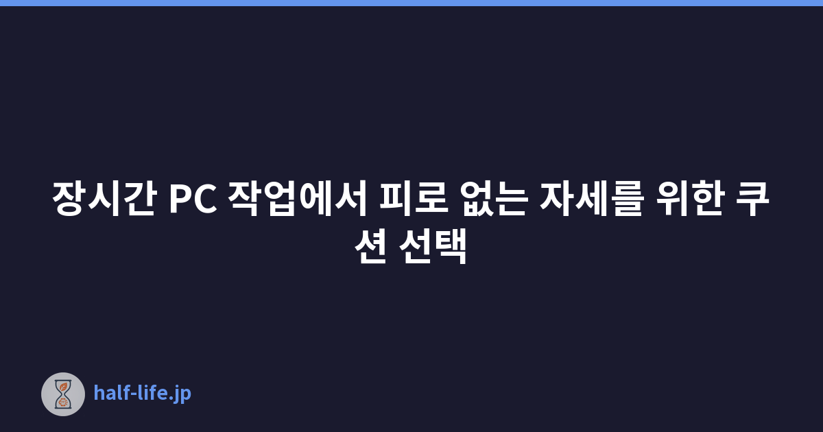 장시간 PC 작업에서 피로 없는 자세를 위한 쿠션 선택