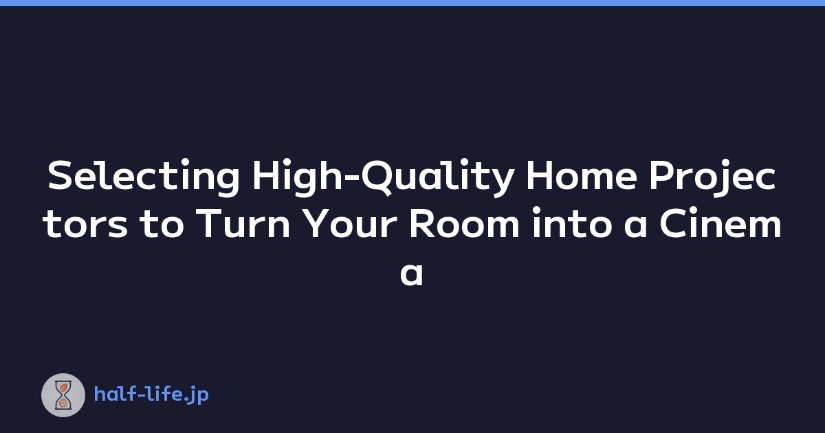 Selecting High-Quality Home Projectors to Turn Your Room into a Cinema