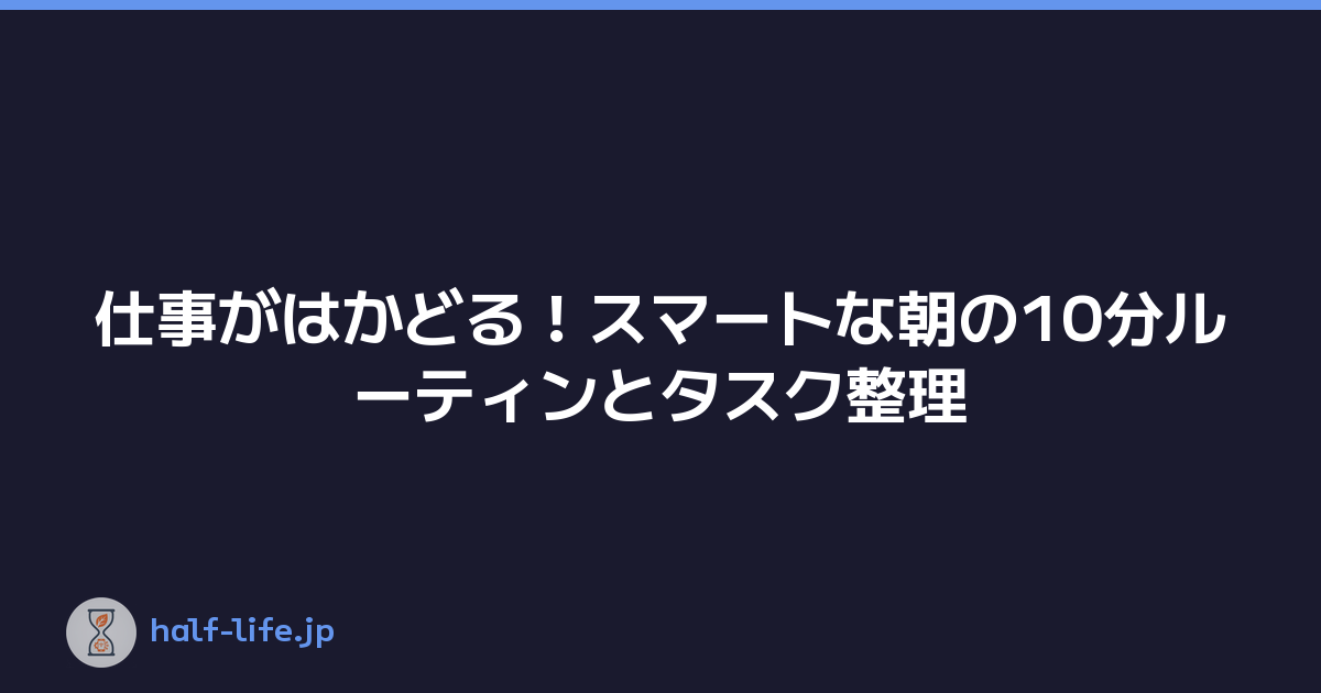 仕事がはかどる！スマートな朝の10分ルーティンとタスク整理